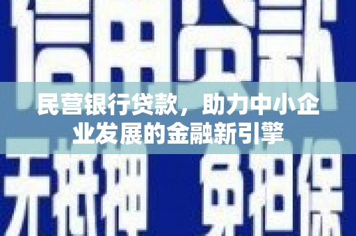 丰县民营银行贷款，助力中小企业发展的金融新引擎