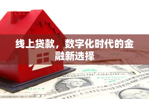 丰县线上贷款，数字化时代的金融新选择