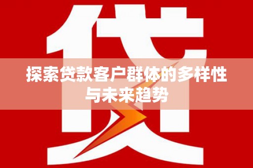 丰县探索贷款客户群体的多样性与未来趋势