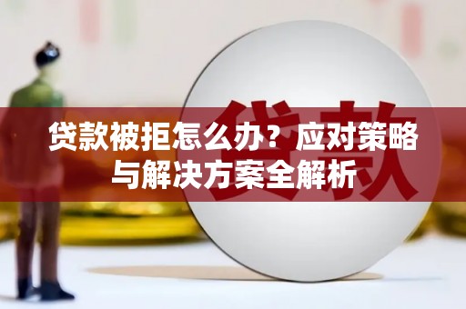 丰县贷款被拒怎么办？应对策略与解决方案全解析