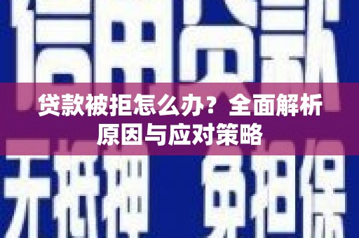 丰县贷款被拒怎么办？全面解析原因与应对策略