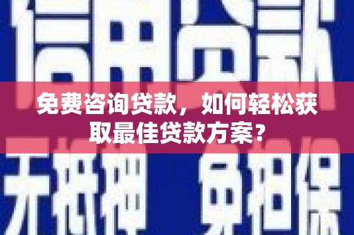 丰县免费咨询贷款，如何轻松获取最佳贷款方案？